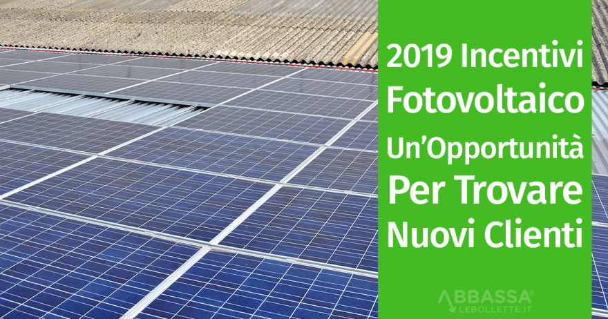 Incentivi per Fotovoltaico 2019: un’opportunità per Trovare Nuovi Clienti